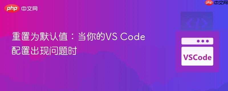 重置为默认值：当你的VS Code配置出现问题时
