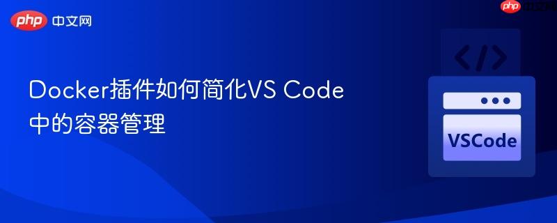 Docker插件如何简化VS Code中的容器管理 Docker插件如何简化VS Code中的容器管理