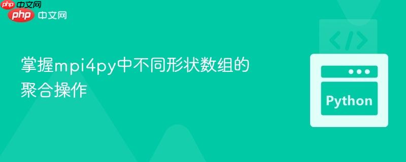 掌握mpi4py中不同形状数组的聚合操作