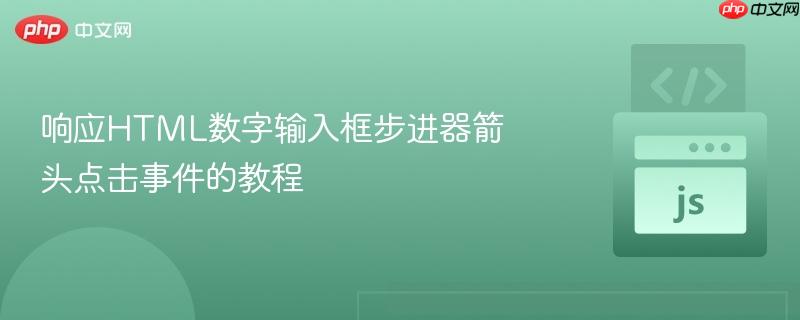 响应HTML数字输入框步进器箭头点击事件的教程 响应HTML数字输入框步进器箭头点击事件的教程