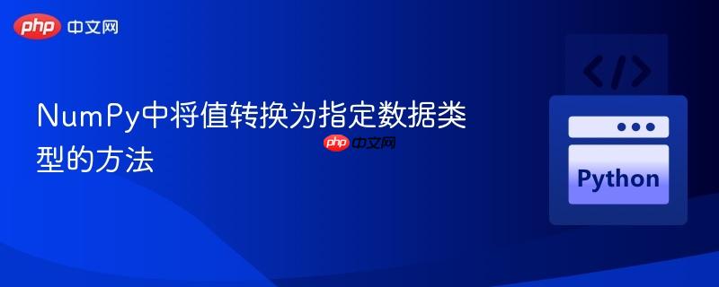 NumPy中将值转换为指定数据类型的方法 NumPy中将值转换为指定数据类型的方法