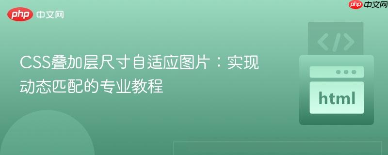 CSS叠加层尺寸自适应图片：实现动态匹配的专业教程