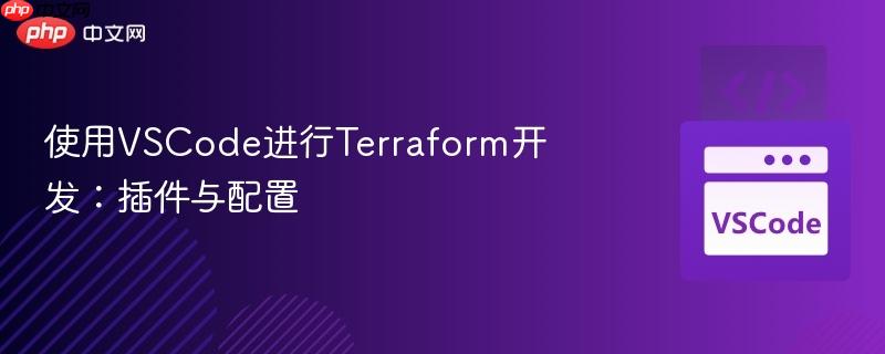 使用VSCode进行Terraform开发:插件与配置 使用VSCode进行Terraform开发:插件与配置