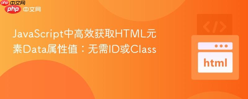 JavaScript中高效获取HTML元素Data属性值:无需ID或Class JavaScript中高效获取HTML元素Data属性值:无需ID或Class