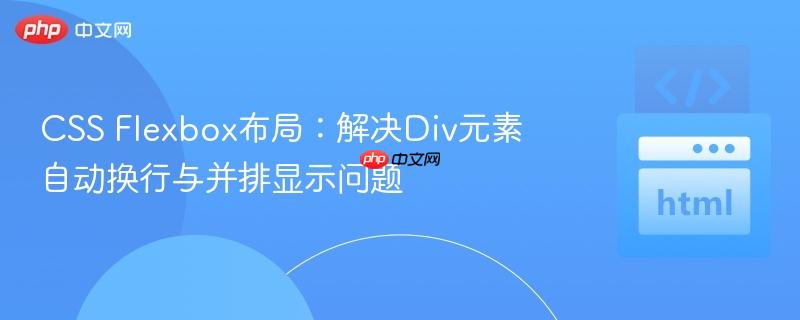 CSS Flexbox布局:解决Div元素自动换行与并排显示问题 CSS Flexbox布局:解决Div元素自动换行与并排显示问题