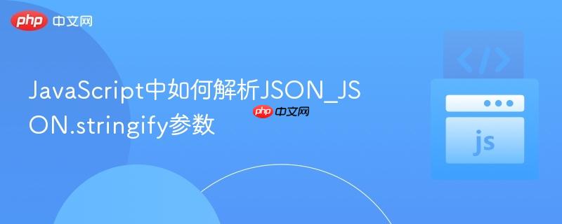 JavaScript中如何解析JSON_JSON.stringify参数