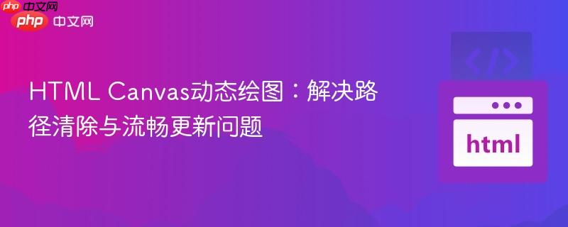 HTML Canvas动态绘图：解决路径清除与流畅更新问题