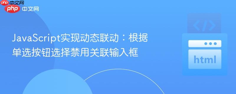 JavaScript实现动态联动：根据单选按钮选择禁用关联输入框