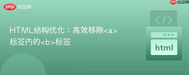 HTML结构优化：高效移除标签内的标签