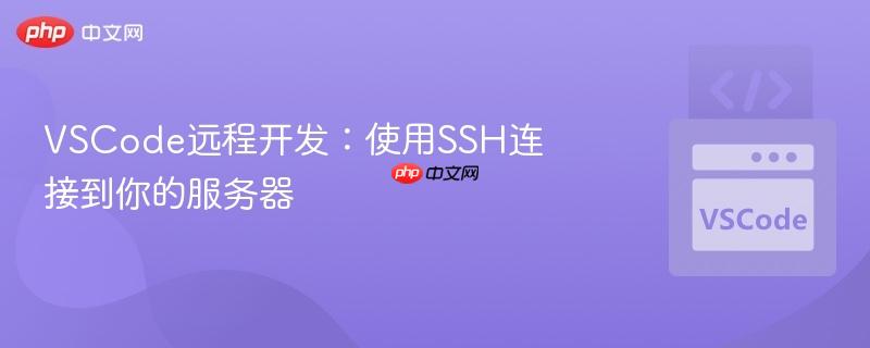 VSCode远程开发：使用SSH连接到你的服务器