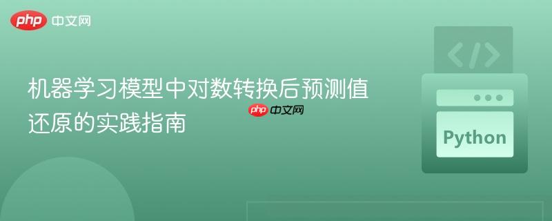 机器学习模型中对数转换后预测值还原的实践指南 机器学习模型中对数转换后预测值还原的实践指南