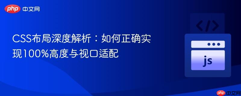 CSS布局深度解析:如何正确实现100%高度与视口适配 CSS布局深度解析:如何正确实现100%高度与视口适配