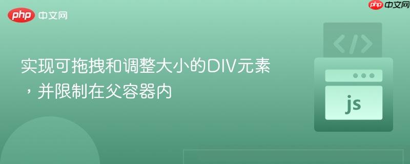 实现可拖拽和调整大小的DIV元素,并限制在父容器内 实现可拖拽和调整大小的DIV元素,并限制在父容器内