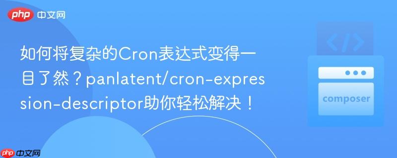 如何将复杂的Cron表达式变得一目了然？panlatent/cron-expression-descriptor助你轻松解决！