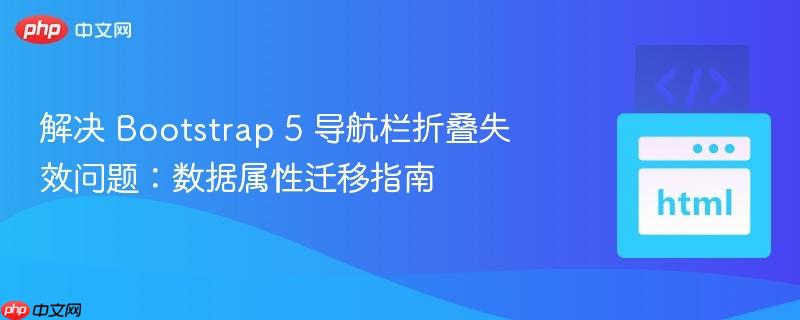 解决 Bootstrap 5 导航栏折叠失效问题：数据属性迁移指南