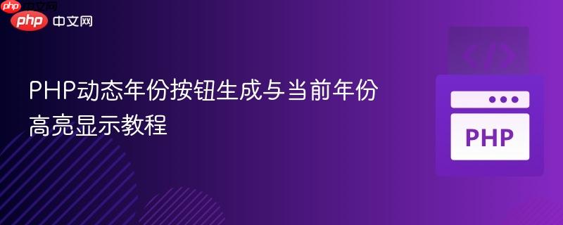PHP动态年份按钮生成与当前年份高亮显示教程