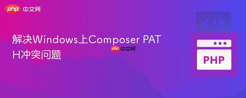 解决Windows上Composer PATH冲突问题 解决Windows上Composer PATH冲突问题