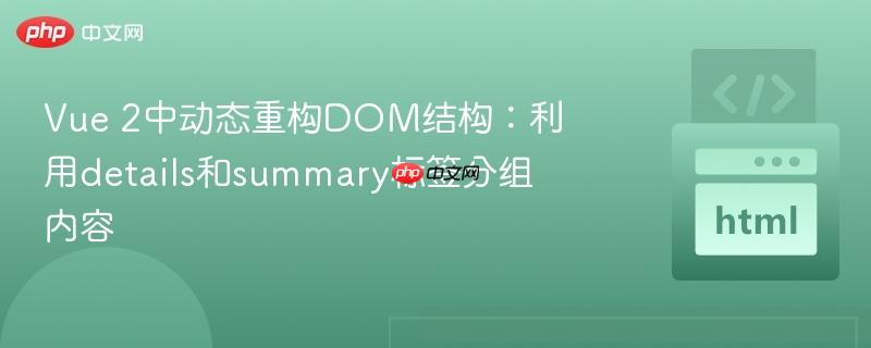 Vue 2中动态重构DOM结构：利用details和summary标签分组内容