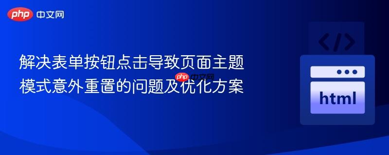 解决表单按钮点击导致页面主题模式意外重置的问题及优化方案 解决表单按钮点击导致页面主题模式意外重置的问题及优化方案
