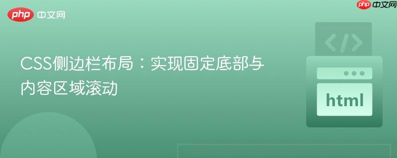 CSS侧边栏布局:实现固定底部与内容区域滚动 CSS侧边栏布局:实现固定底部与内容区域滚动