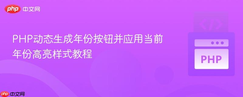 PHP动态生成年份按钮并应用当前年份高亮样式教程