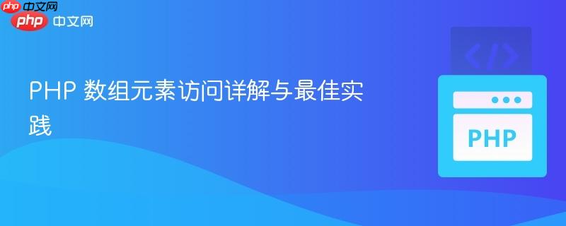 PHP 数组元素访问详解与最佳实践 PHP 数组元素访问详解与最佳实践