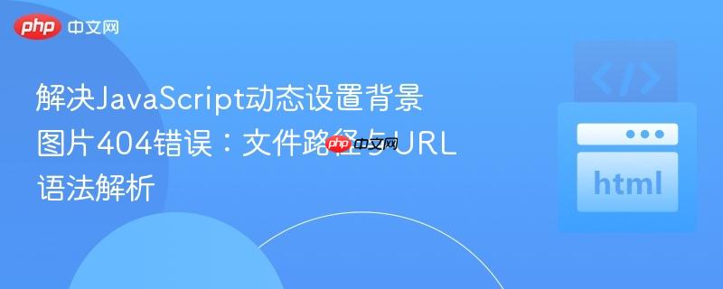 解决JavaScript动态设置背景图片404错误：文件路径与URL语法解析