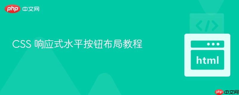 CSS 响应式水平按钮布局教程 CSS 响应式水平按钮布局教程