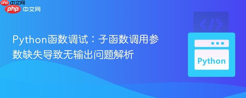 Python函数调试:子函数调用参数缺失导致无输出问题解析 Python函数调试:子函数调用参数缺失导致无输出问题解析