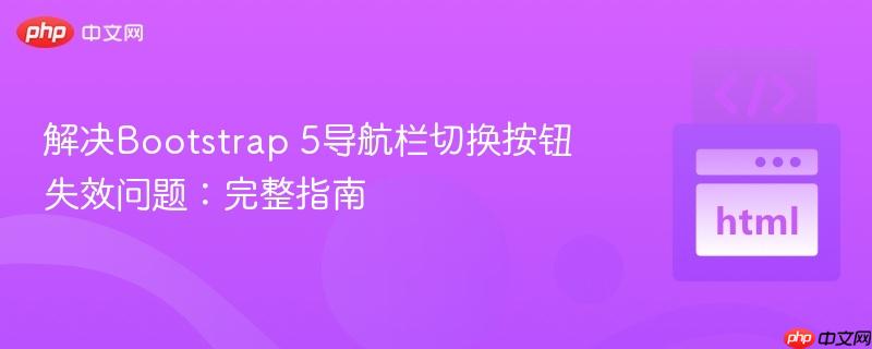 解决Bootstrap 5导航栏切换按钮失效问题:完整指南 解决Bootstrap 5导航栏切换按钮失效问题:完整指南