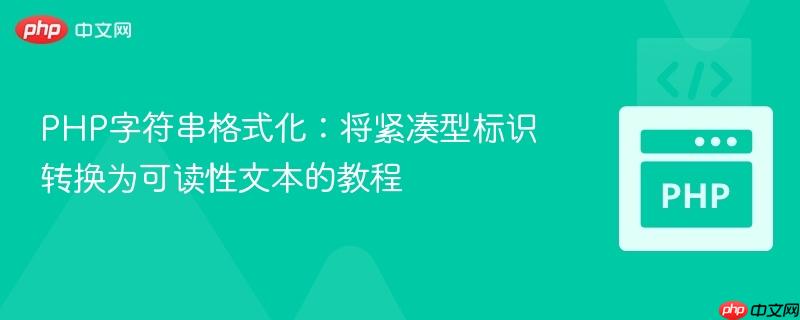 PHP字符串格式化:将紧凑型标识转换为可读性文本的教程 PHP字符串格式化:将紧凑型标识转换为可读性文本的教程