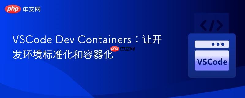 VSCode Dev Containers：让开发环境标准化和容器化