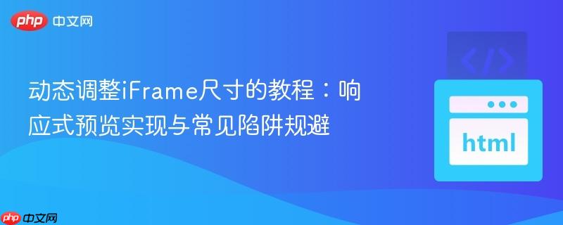 动态调整iFrame尺寸的教程：响应式预览实现与常见陷阱规避