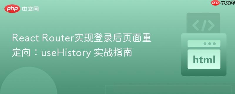 React Router实现登录后页面重定向:useHistory 实战指南 React Router实现登录后页面重定向:useHistory 实战指南
