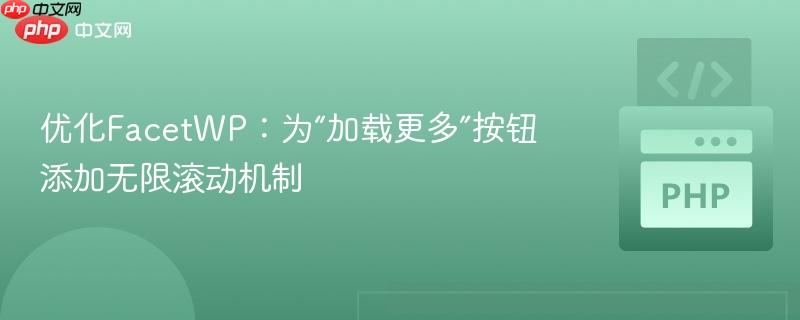 优化FacetWP：为“加载更多”按钮添加无限滚动机制