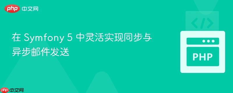 在 Symfony 5 中灵活实现同步与异步邮件发送 在 Symfony 5 中灵活实现同步与异步邮件发送