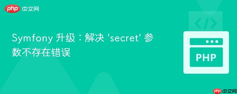 Symfony 升级:解决 ‘secret’ 参数不存在错误 Symfony 升级:解决 ‘secret’ 参数不存在错误