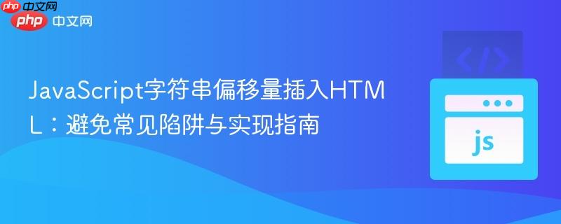 JavaScript字符串偏移量插入HTML:避免常见陷阱与实现指南 JavaScript字符串偏移量插入HTML:避免常见陷阱与实现指南