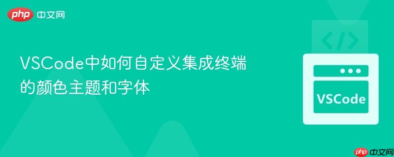 VSCode中如何自定义集成终端的颜色主题和字体