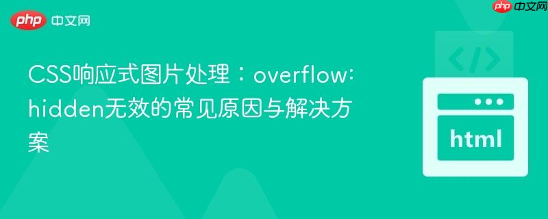 CSS响应式图片处理:overflow: hidden无效的常见原因与解决方案 CSS响应式图片处理:overflow: hidden无效的常见原因与解决方案