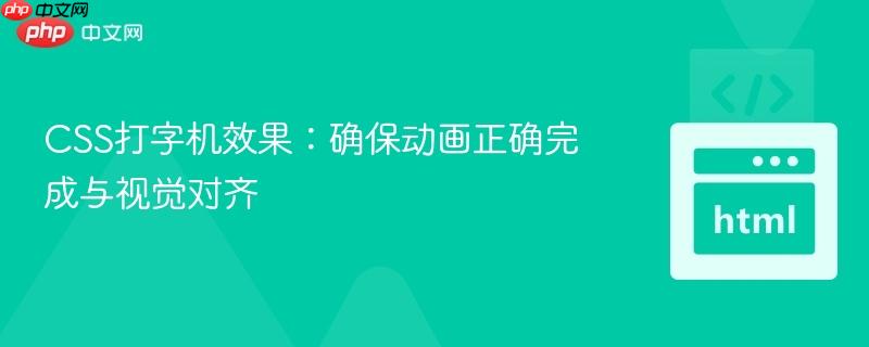 CSS打字机效果:确保动画正确完成与视觉对齐 CSS打字机效果:确保动画正确完成与视觉对齐