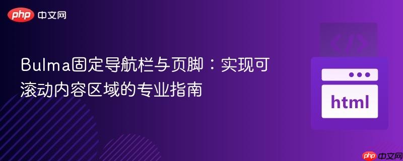 Bulma固定导航栏与页脚:实现可滚动内容区域的专业指南 Bulma固定导航栏与页脚:实现可滚动内容区域的专业指南