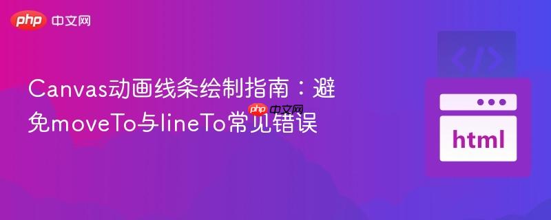 Canvas动画线条绘制指南:避免moveTo与lineTo常见错误 Canvas动画线条绘制指南:避免moveTo与lineTo常见错误