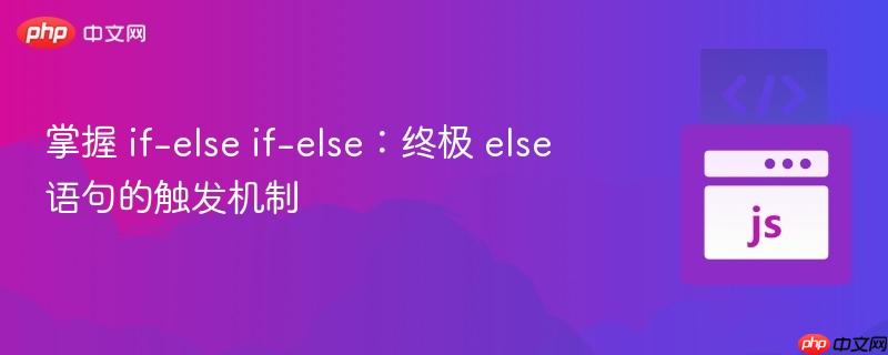 掌握 if-else if-else:终极 else 语句的触发机制 掌握 if-else if-else:终极 else 语句的触发机制