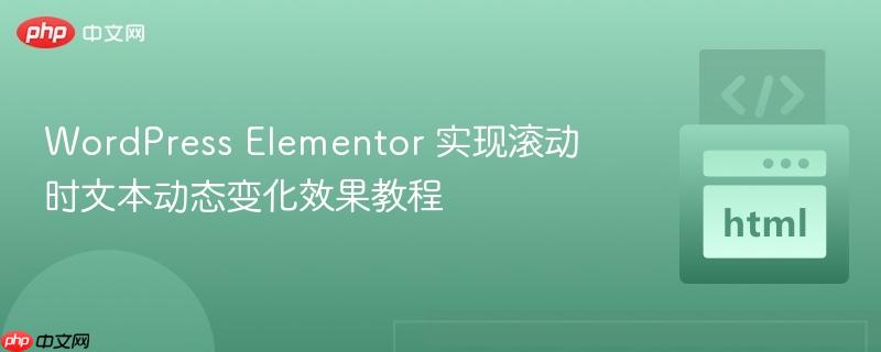 WordPress Elementor 实现滚动时文本动态变化效果教程 WordPress Elementor 实现滚动时文本动态变化效果教程