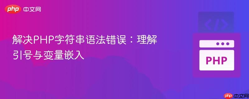 解决PHP字符串语法错误:理解引号与变量嵌入 解决PHP字符串语法错误:理解引号与变量嵌入