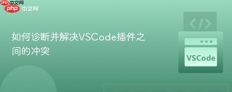 如何诊断并解决VSCode插件之间的冲突 如何诊断并解决VSCode插件之间的冲突