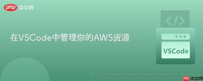 在VSCode中管理你的AWS资源 在VSCode中管理你的AWS资源
