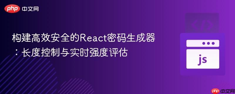 构建高效安全的React密码生成器：长度控制与实时强度评估