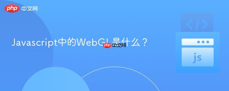 Javascript中的WebGL是什么? Javascript中的WebGL是什么?